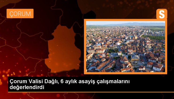 Çorum Valisi Zülkif Dağlı: Huzur ve asayiş çalışmalarının meyvelerini almaya başladık