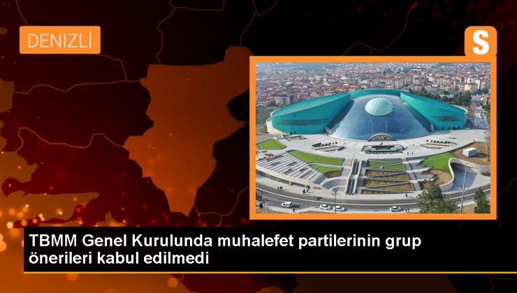 TBMM Genel Kurulunda CHP, DEM Parti, İYİ Parti ve Saadet Partisinin grup önerileri kabul edilmedi